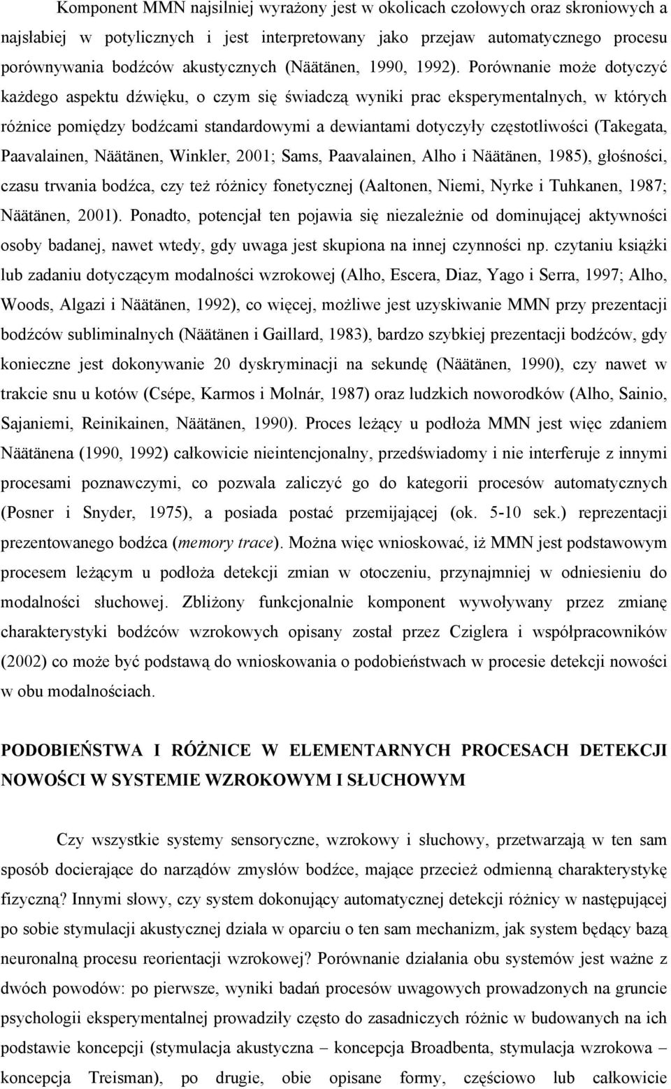 Porównanie może dotyczyć każdego aspektu dźwięku, o czym się świadczą wyniki prac eksperymentalnych, w których różnice pomiędzy bodźcami standardowymi a dewiantami dotyczyły częstotliwości (Takegata,