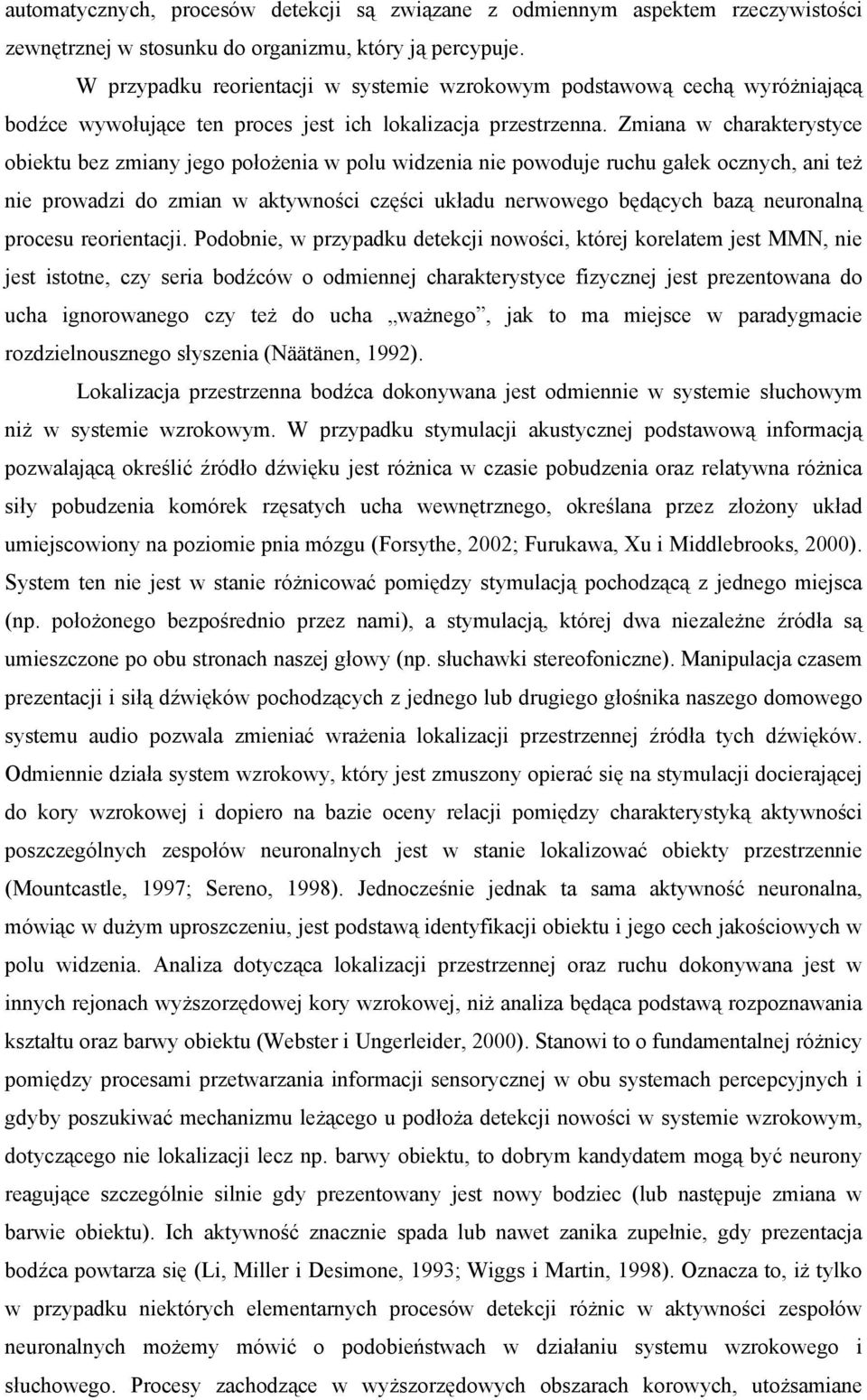 Zmiana w charakterystyce obiektu bez zmiany jego położenia w polu widzenia nie powoduje ruchu gałek ocznych, ani też nie prowadzi do zmian w aktywności części układu nerwowego będących bazą