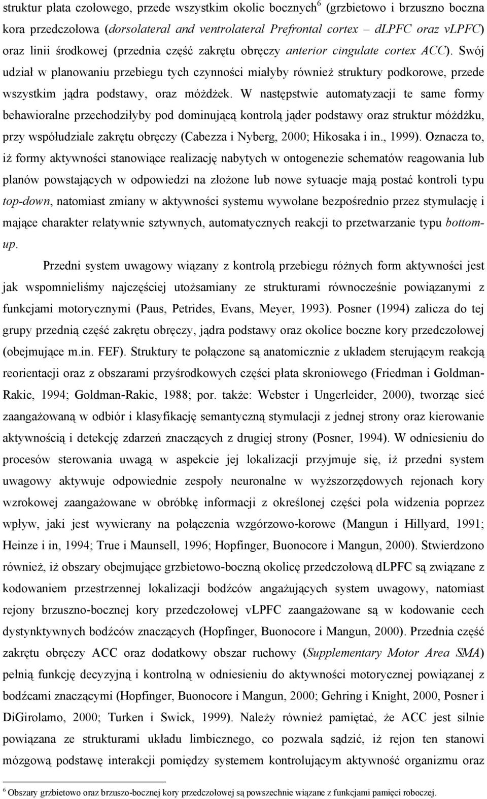 W następstwie automatyzacji te same formy behawioralne przechodziłyby pod dominującą kontrolą jąder podstawy oraz struktur móżdżku, przy współudziale zakrętu obręczy (Cabezza i Nyberg, 2000; Hikosaka