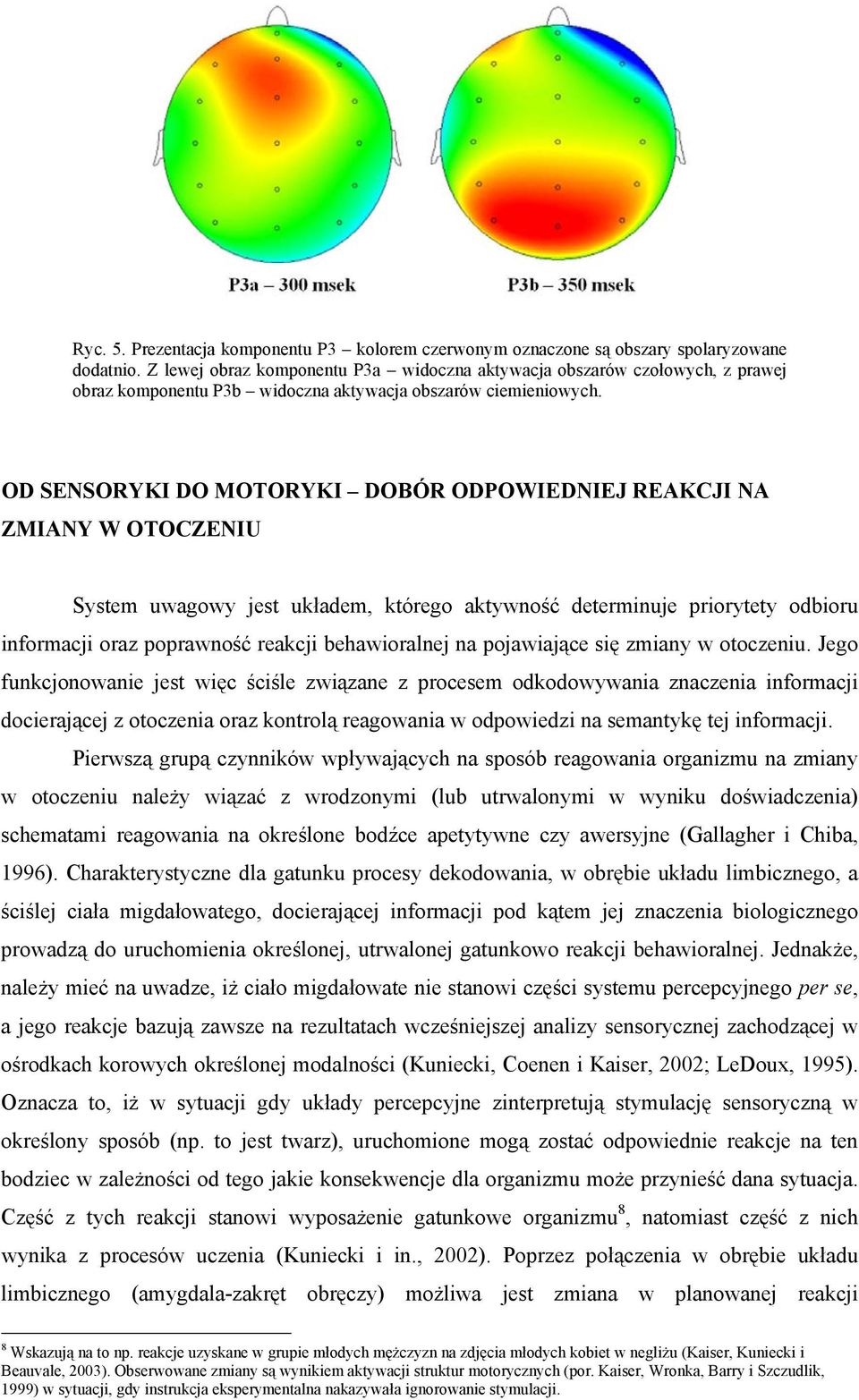 OD SENSORYKI DO MOTORYKI DOBÓR ODPOWIEDNIEJ REAKCJI NA ZMIANY W OTOCZENIU System uwagowy jest układem, którego aktywność determinuje priorytety odbioru informacji oraz poprawność reakcji