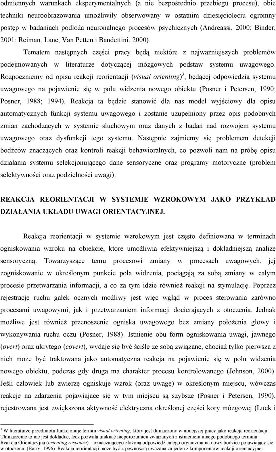 Tematem następnych części pracy będą niektóre z najważniejszych problemów podejmowanych w literaturze dotyczącej mózgowych podstaw systemu uwagowego.