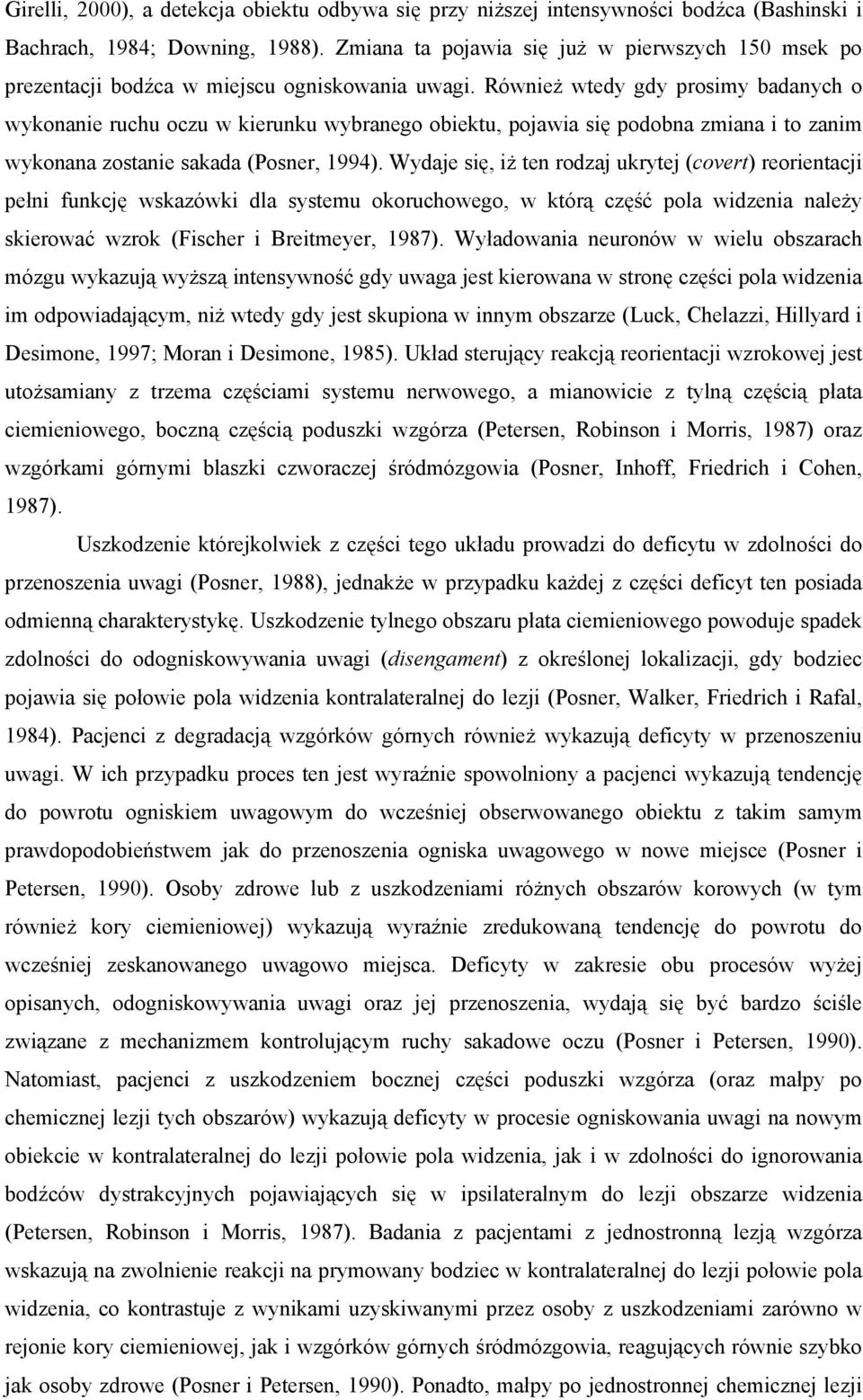 Również wtedy gdy prosimy badanych o wykonanie ruchu oczu w kierunku wybranego obiektu, pojawia się podobna zmiana i to zanim wykonana zostanie sakada (Posner, 1994).