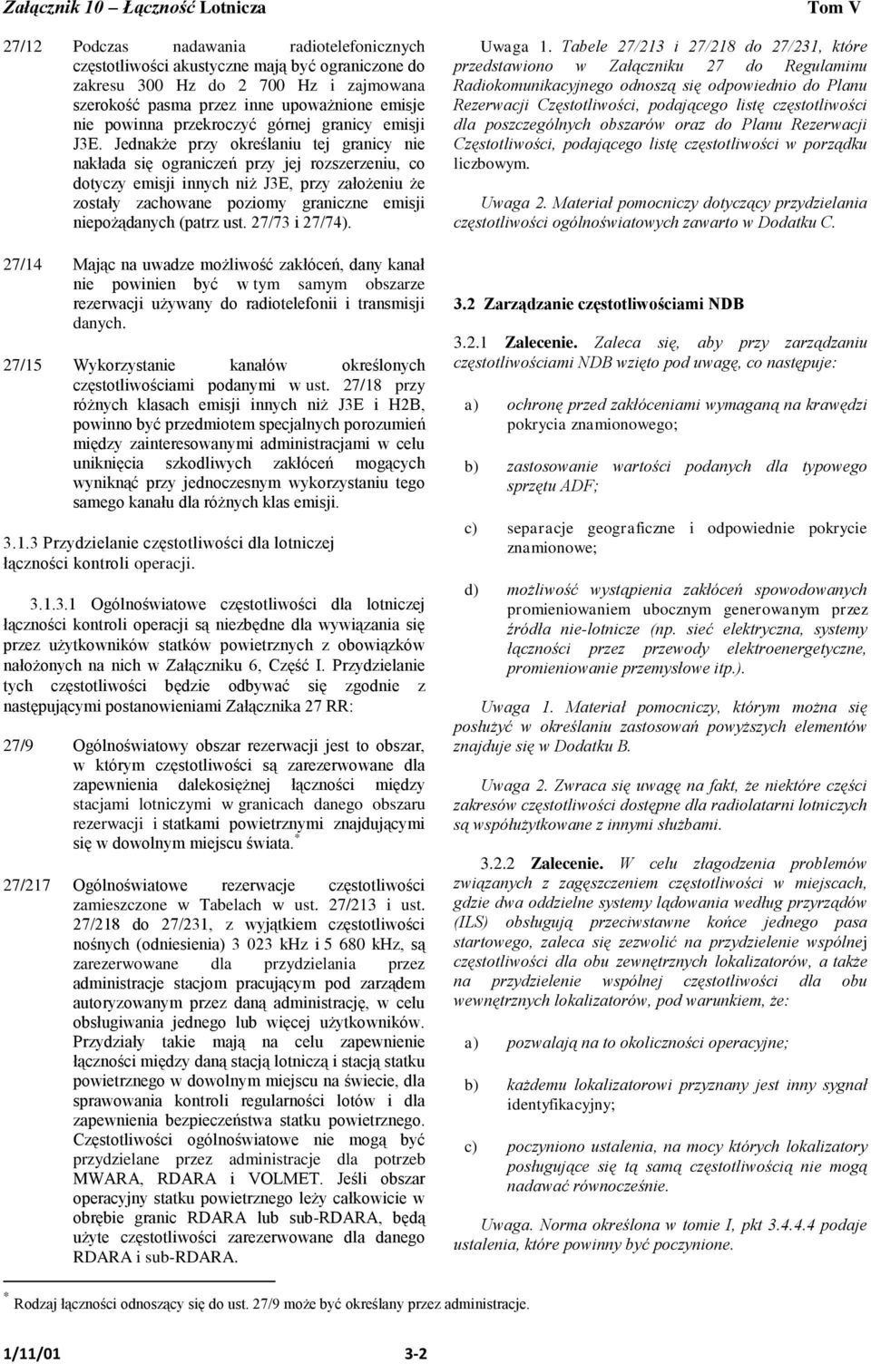 Jednakże przy określaniu tej granicy nie nakłada się ograniczeń przy jej rozszerzeniu, co dotyczy emisji innych niż J3E, przy założeniu że zostały zachowane poziomy graniczne emisji niepożądanych