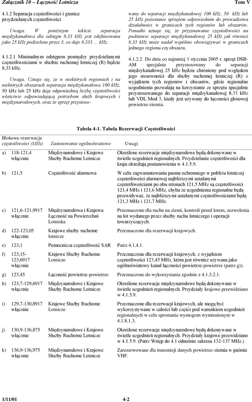 khz podzielone przez 3, co daje 8,333 khz. 4.1.2.1 Minimalnym odstępem pomiędzy przydzielanymi częstotliwościami w służbie ruchomej lotniczej (R) będzie 8,33 khz. Uwaga.