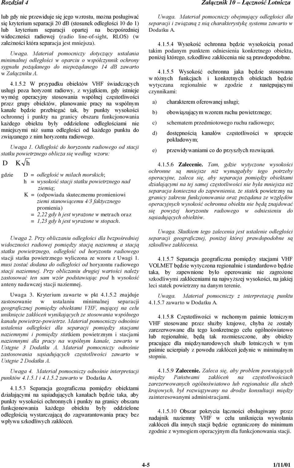 Materiał pomocniczy dotyczący ustalania minimalnej odległości w oparciu o współczynnik ochrony sygnału pożądanego do niepożądanego 14 db zawarto w Załączniku A. 4.1.5.