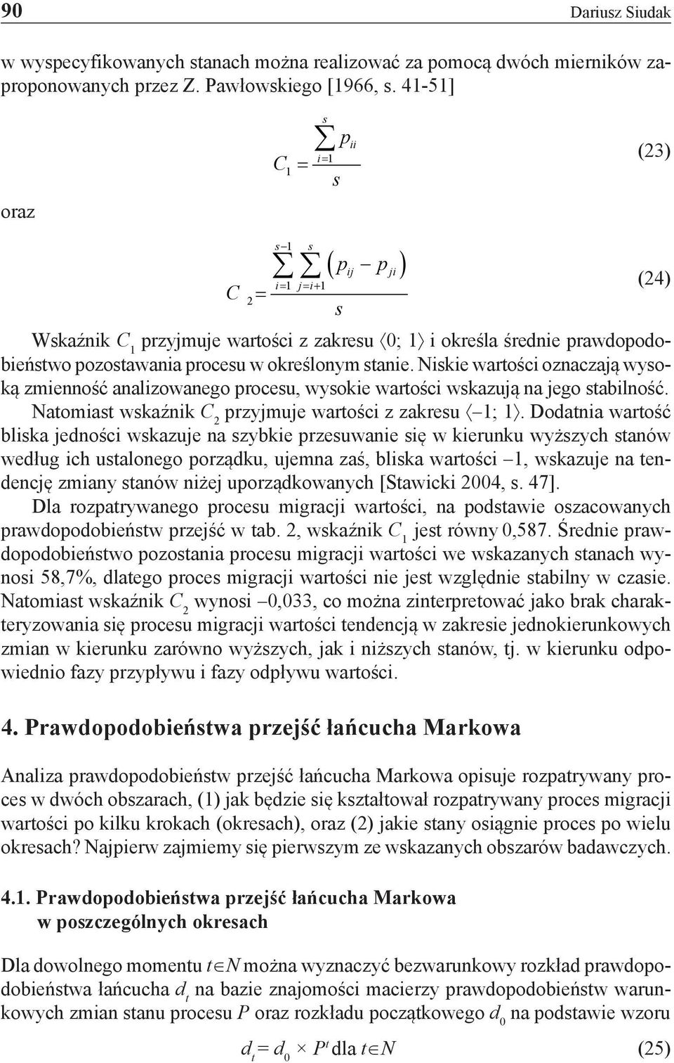 Niskie wartości oznaczają wysoką zmienność analizowanego procesu, wysokie wartości wskazują na jego stabilność. Natomiast wskaźnik C 2 przyjmuje wartości z zakresu ;.