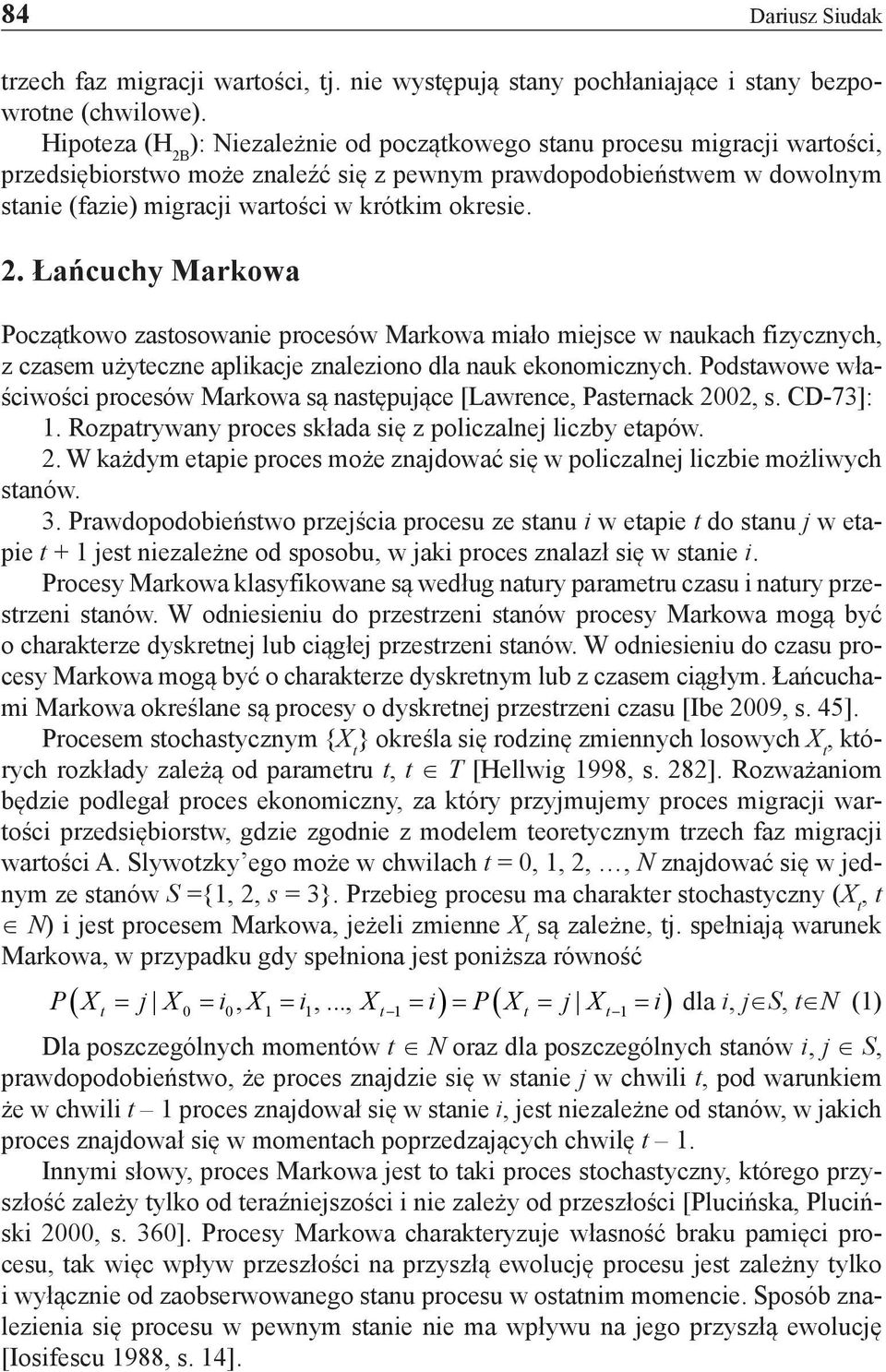 okresie. 2. Łańcuchy Markowa Początkowo zastosowanie procesów Markowa miało miejsce w naukach fizycznych, z czasem użyteczne aplikacje znaleziono dla nauk ekonomicznych.