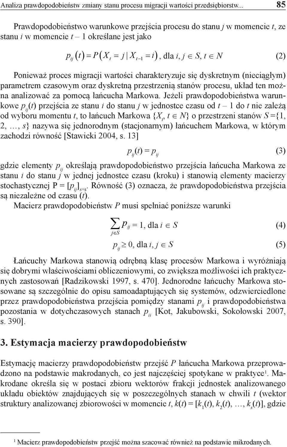 migracji wartości charakteryzuje się dyskretnym (nieciągłym) parametrem czasowym oraz dyskretną przestrzenią stanów procesu, układ ten można analizować za pomocą łańcucha Markowa.