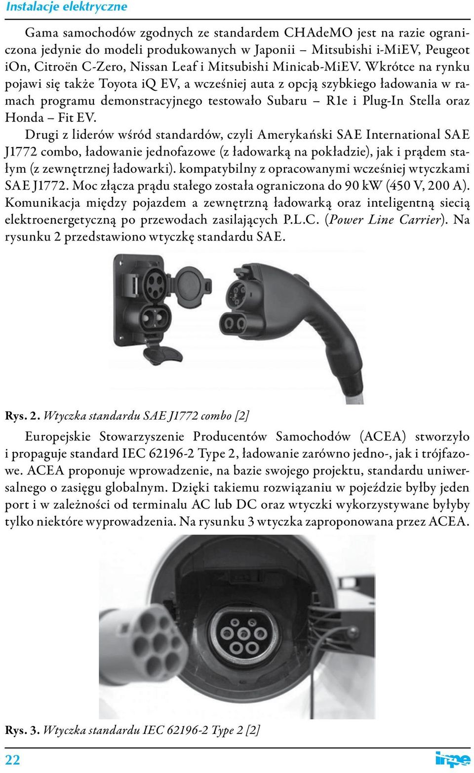 Drugi z liderów wśród standardów, czyli Amerykański SAE International SAE J1772 combo, ładowanie jednofazowe (z ładowarką na pokładzie), jak i prądem stałym (z zewnętrznej ładowarki).