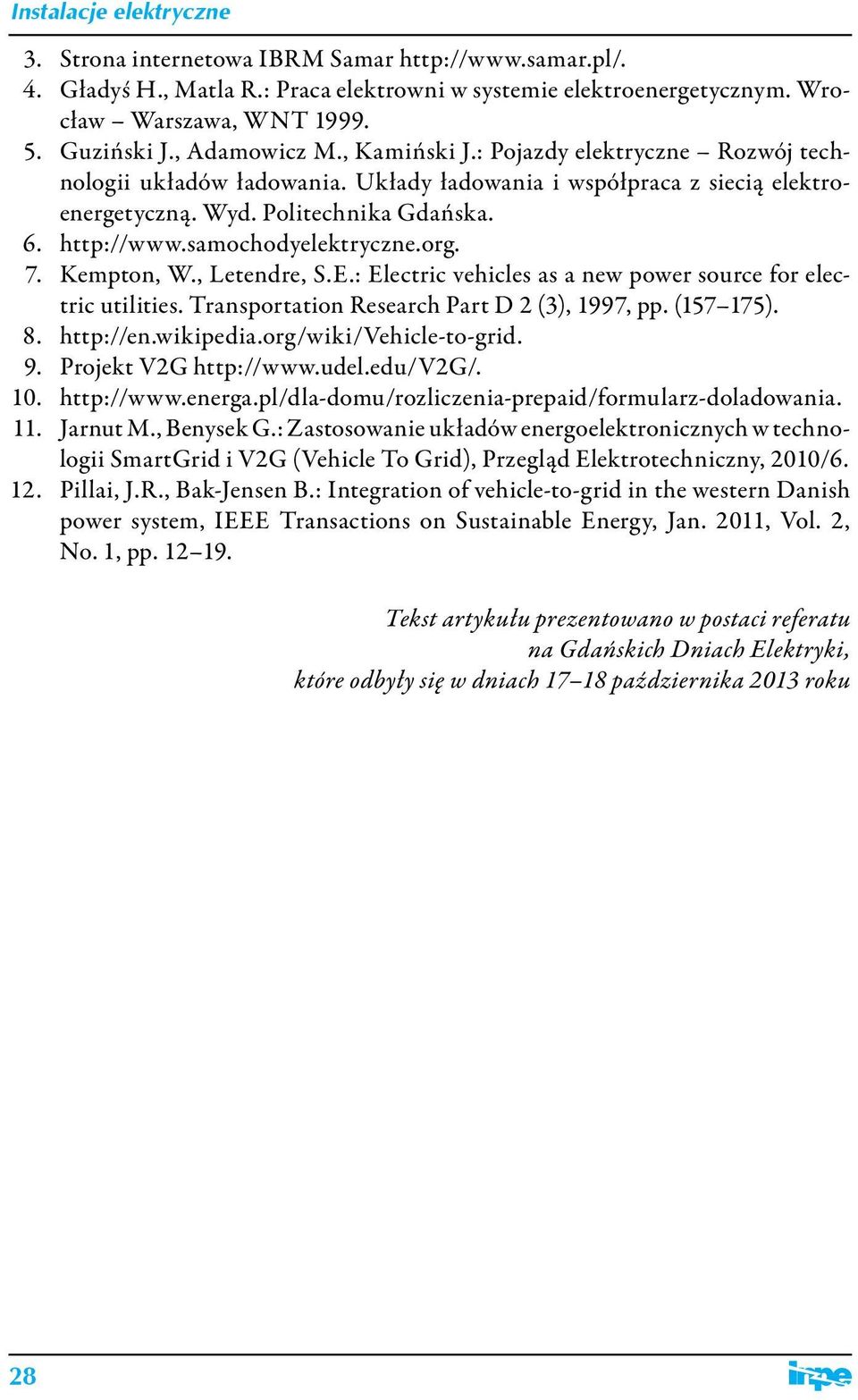 Kempton, W., Letendre, S.E.: Electric vehicles as a new power source for electric utilities. Transportation Research Part D 2 (3), 1997, pp. (157 175). 8. http://en.wikipedia.org/wiki/vehicle-to-grid.