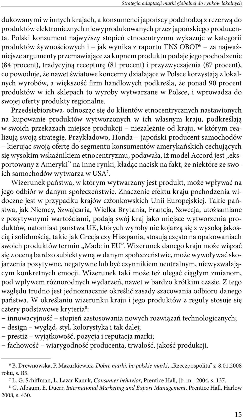 Polski konsument najwyższy stopień etnocentryzmu wykazuje w kategorii produktów żywnościowych i jak wynika z raportu TNS OBOP 6 za najważniejsze argumenty przemawiające za kupnem produktu podaje jego