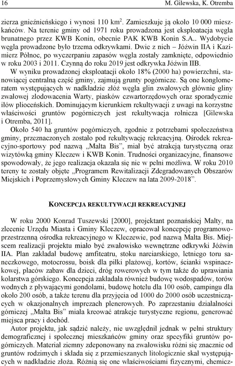 Dwie z nich Jóźwin IIA i Kazimierz Północ, po wyczerpaniu zapasów węgla zostały zamknięte, odpowiednio w roku 2003 i 2011. Czynną do roku 2019 jest odkrywka Jóźwin IIB.