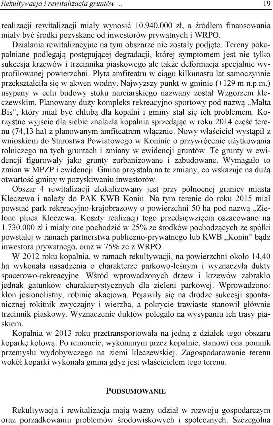 Tereny pokopalniane podlegają postępującej degradacji, której symptomem jest nie tylko sukcesja krzewów i trzcinnika piaskowego ale także deformacja specjalnie wyprofilowanej powierzchni.