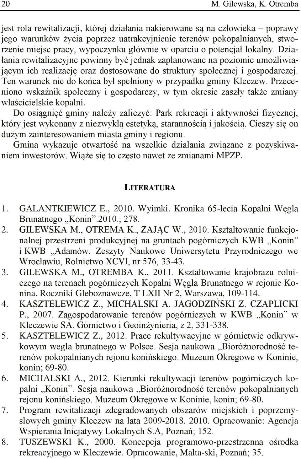 oparciu o potencjał lokalny. Działania rewitalizacyjne powinny być jednak zaplanowane na poziomie umożliwiającym ich realizację oraz dostosowane do struktury społecznej i gospodarczej.