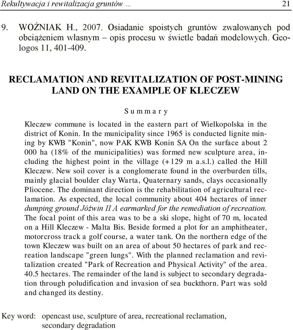 In the municipality since 1965 is conducted lignite mining by KWB "Konin", now PAK KWB Konin SA On the surface about 2 000 ha (18% of the municipalities) was formed new sculpture area, including the