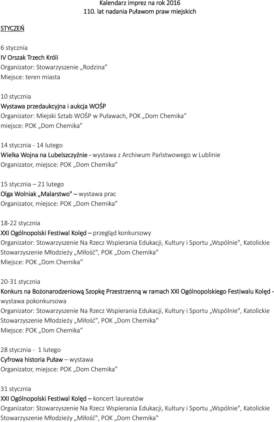 Puławach, POK Dom Chemika miejsce: POK Dom Chemika 14 stycznia - 14 lutego Wielka Wojna na Lubelszczyźnie - wystawa z Archiwum Państwowego w Lublinie 15 stycznia 21 lutego Olga Wolniak Malarstwo"