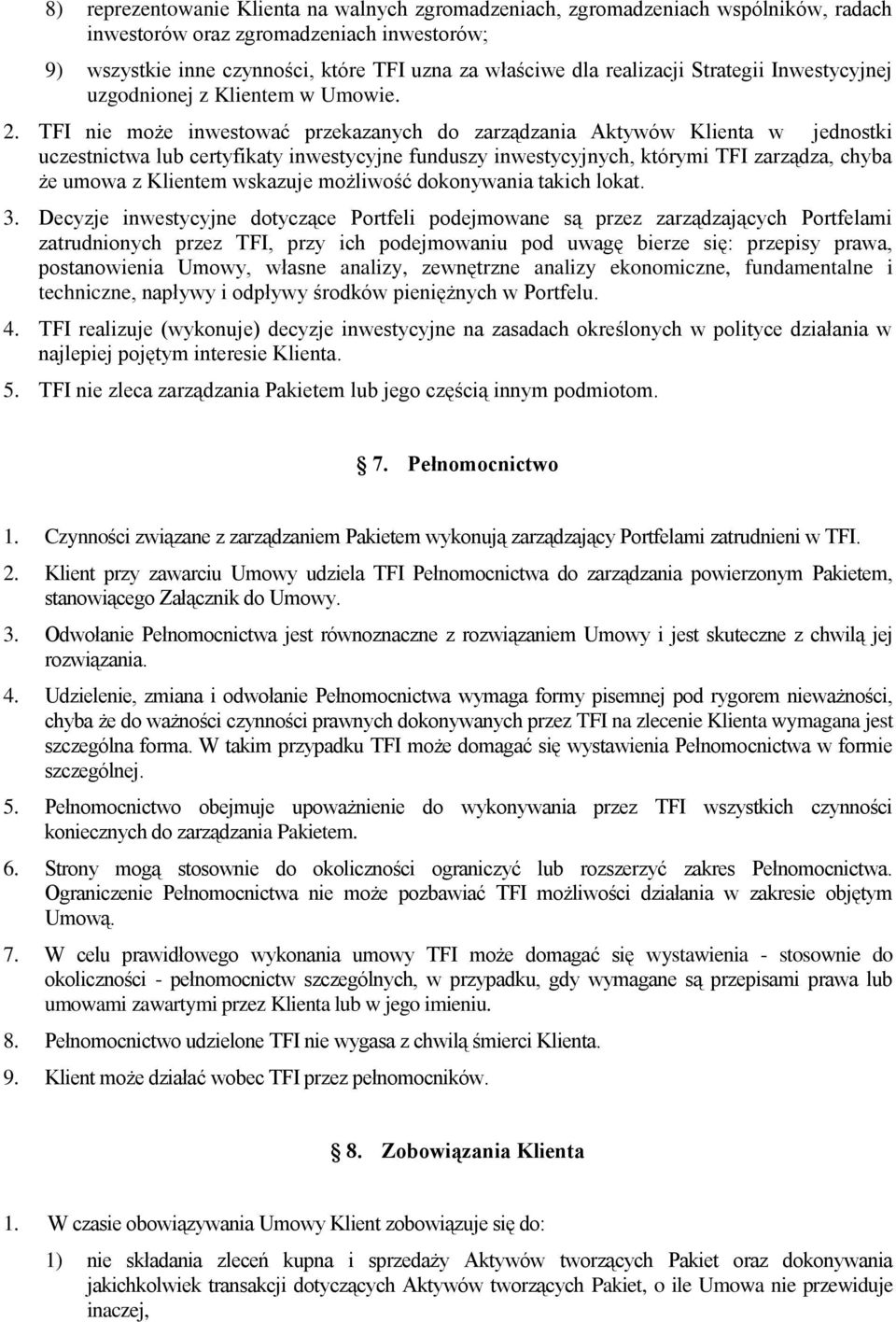 TFI nie może inwestować przekazanych do zarządzania Aktywów Klienta w jednostki uczestnictwa lub certyfikaty inwestycyjne funduszy inwestycyjnych, którymi TFI zarządza, chyba że umowa z Klientem