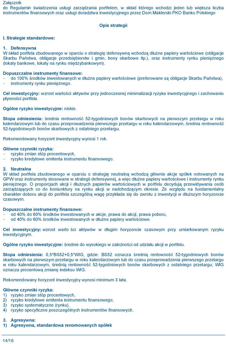 Defensywna W sk ad portfela zbudowanego w oparciu o strategi defensywn wchodz d u ne papiery warto ciowe (obligacje Skarbu Pa stwa, obligacje przedsi biorstw i gmin, bony skarbowe itp.