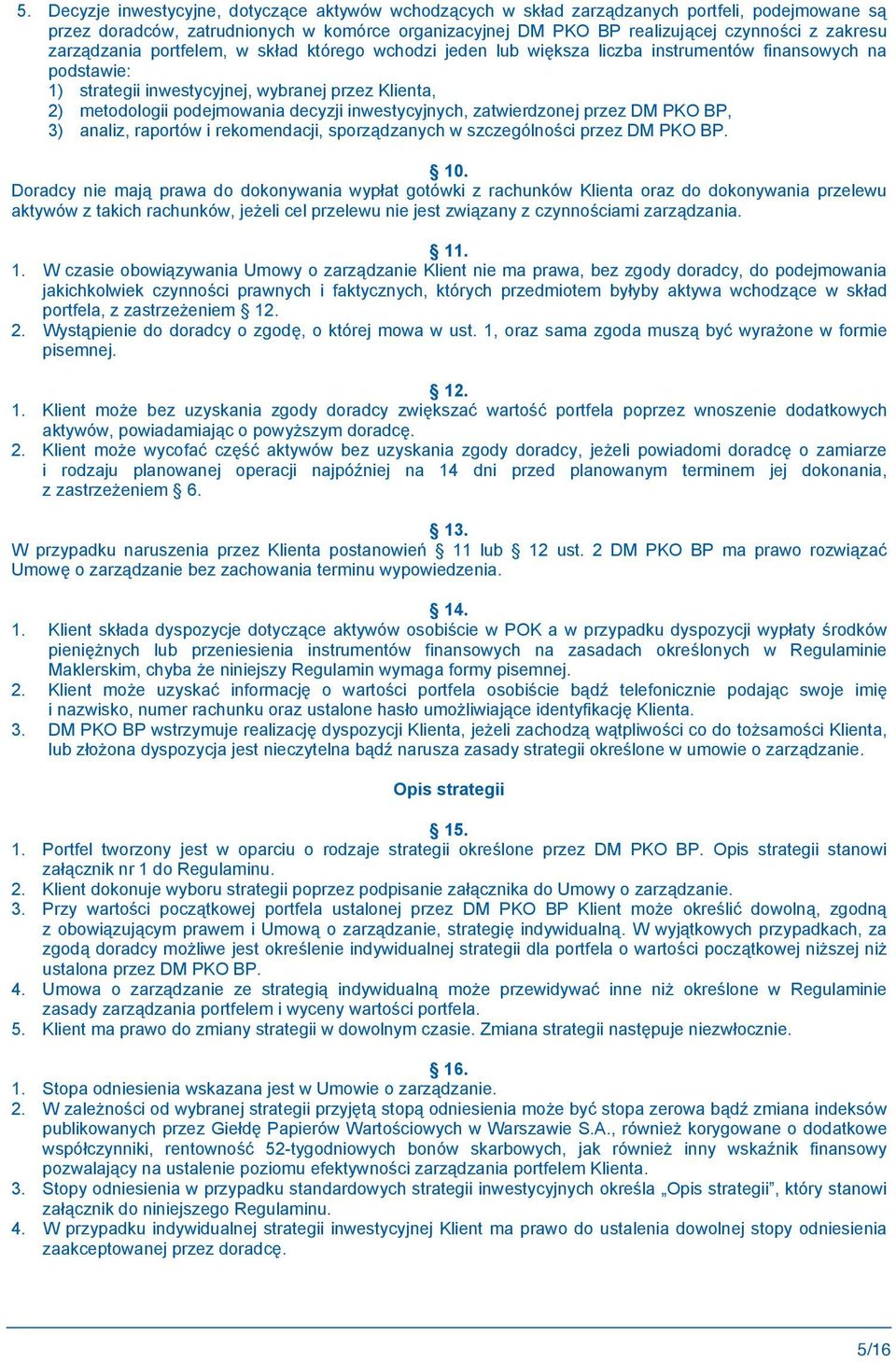 inwestycyjnych, zatwierdzonej przez DM PKO BP, 3) analiz, raportów i rekomendacji, sporz dzanych w szczególno ci przez DM PKO BP. 10.