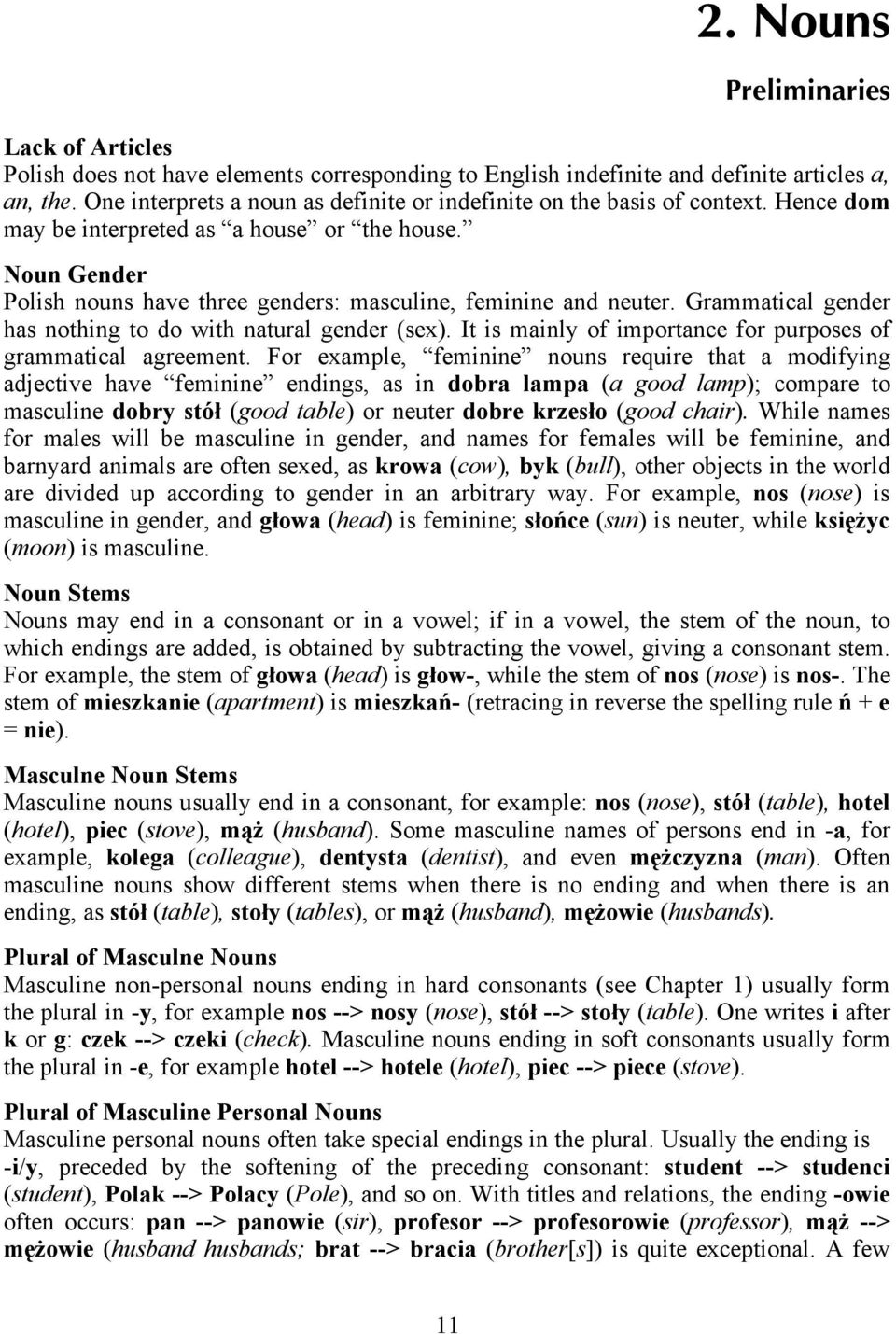 Noun Gender Polish nouns have three genders: masculine, feminine and neuter. Grammatical gender has nothing to do with natural gender (sex).