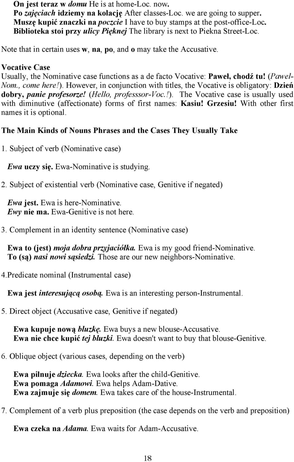 Vocative Case Usually, the Nominative case functions as a de facto Vocative: Paweł, chodź tu! (Pawel- Nom., come here!).