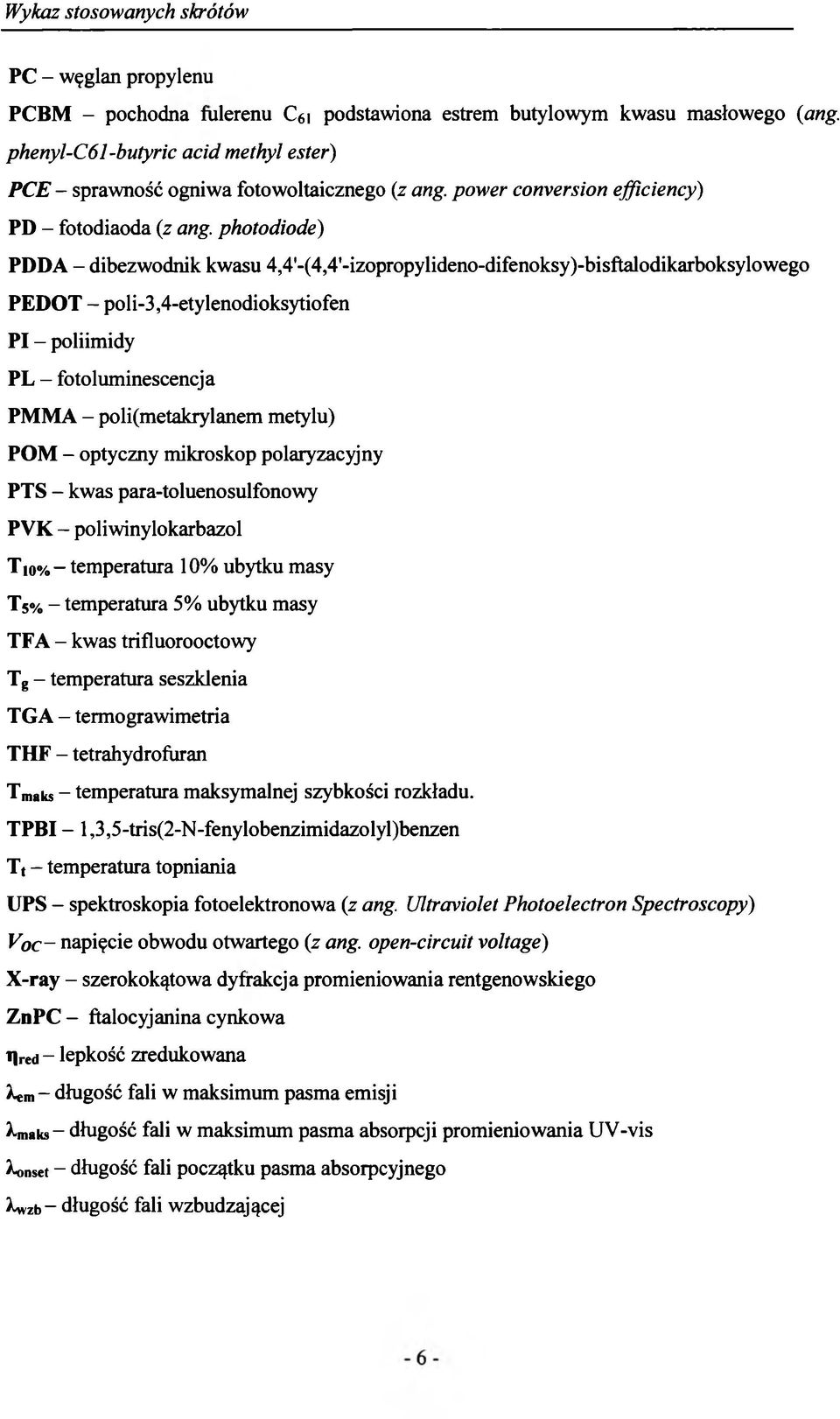 photodiode) PDDA - dibezwodnik kwasu 4,4'-(4,4'-izopropylideno-difenoksy)-bisfitalodikarboksylowego PE D O T - poli-3,4-etylenodioksytiofen PI - poliimidy PL - fotoluminescencja PM M A -