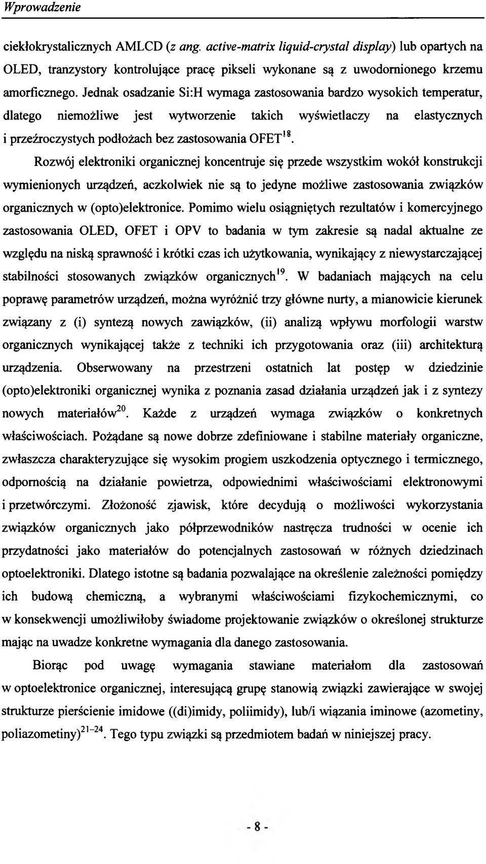 Rozwój elektroniki organicznej koncentruje się przede wszystkim wokół konstrukcji wymienionych urządzeń, aczkolwiek nie są to jedyne możliwe zastosowania związków organicznych w (opto)elektronice.