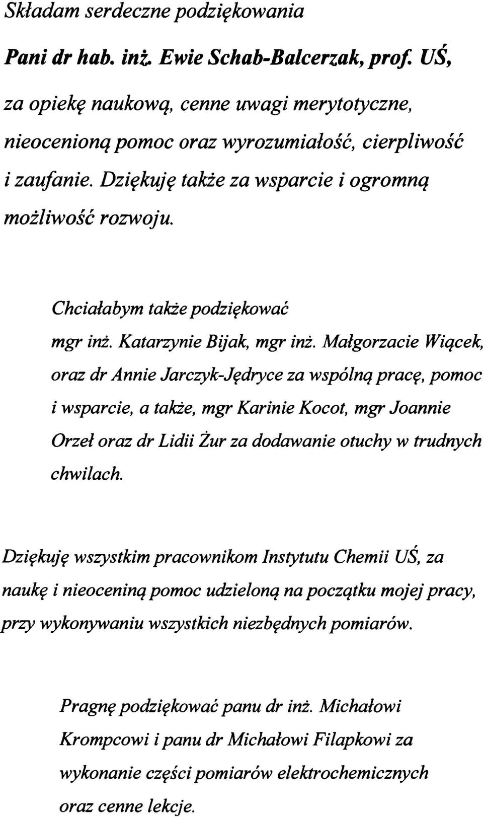 Małgorzacie Wiącek, oraz dr Annie Jarczyk-Jędryce za wspólną pracę, pomoc i wsparcie, a także, mgr Karinie Kocot, mgr Joannie Orzeł oraz dr Lidii Żur za dodawanie otuchy w trudnych chwilach.