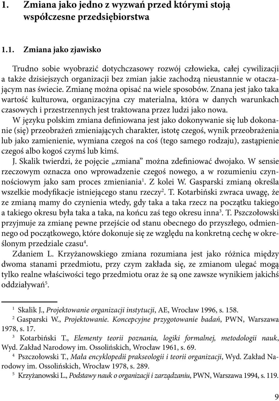 W języku polskim zmiana definiowana jest jako dokonywanie się lub dokonanie (się) przeobrażeń zmieniających charakter, istotę czegoś, wynik przeobrażenia lub jako zamienienie, wymiana czegoś na coś