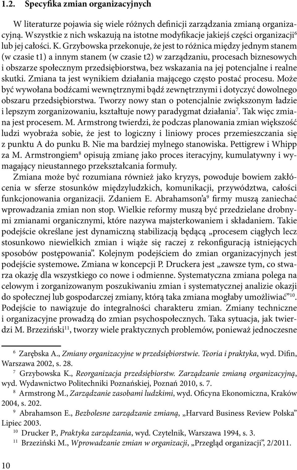 Grzybowska przekonuje, że jest to różnica między jednym stanem (w czasie t1) a innym stanem (w czasie t2) w zarządzaniu, procesach biznesowych i obszarze społecznym przedsiębiorstwa, bez wskazania na