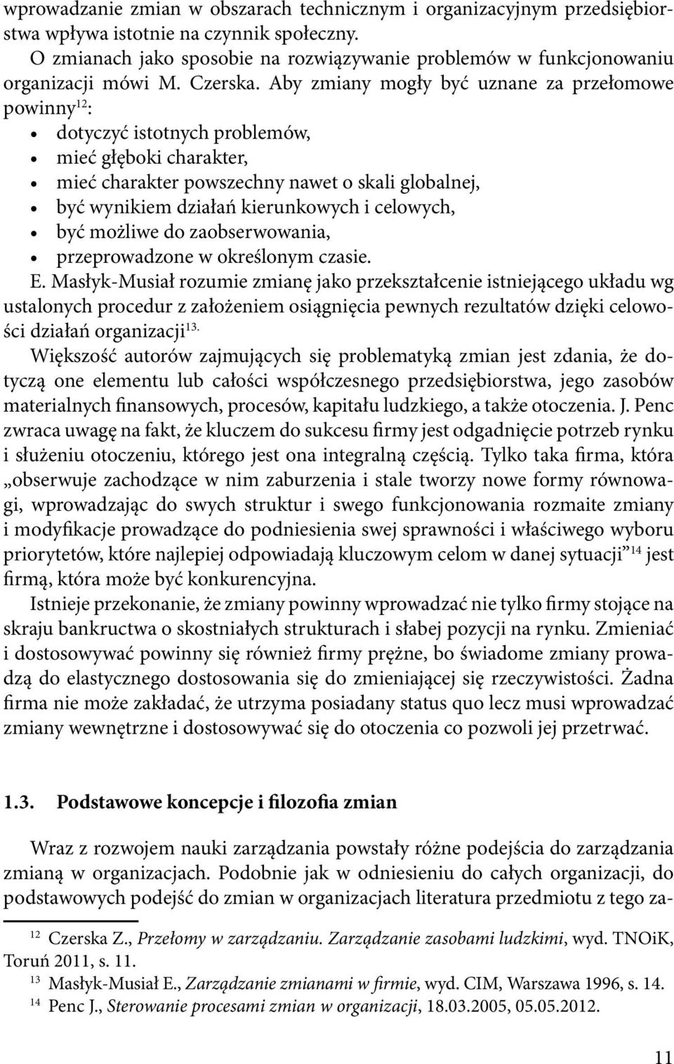 Aby zmiany mogły być uznane za przełomowe powinny 12 : dotyczyć istotnych problemów, mieć głęboki charakter, mieć charakter powszechny nawet o skali globalnej, być wynikiem działań kierunkowych i