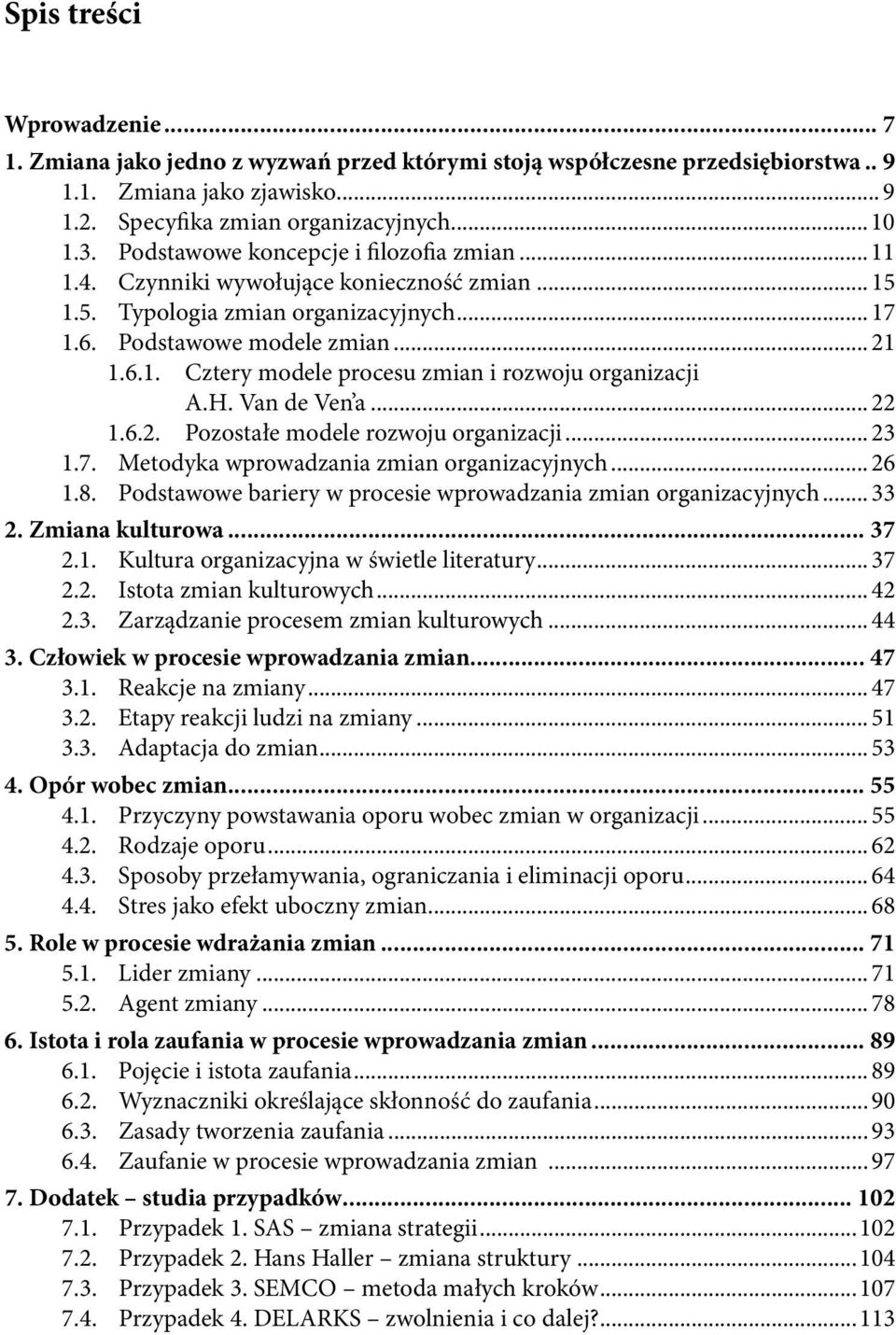 H. Van de Ven a...22 1.6.2. Pozostałe modele rozwoju organizacji...23 1.7. Metodyka wprowadzania zmian organizacyjnych...26 1.8. Podstawowe bariery w procesie wprowadzania zmian organizacyjnych...33 2.