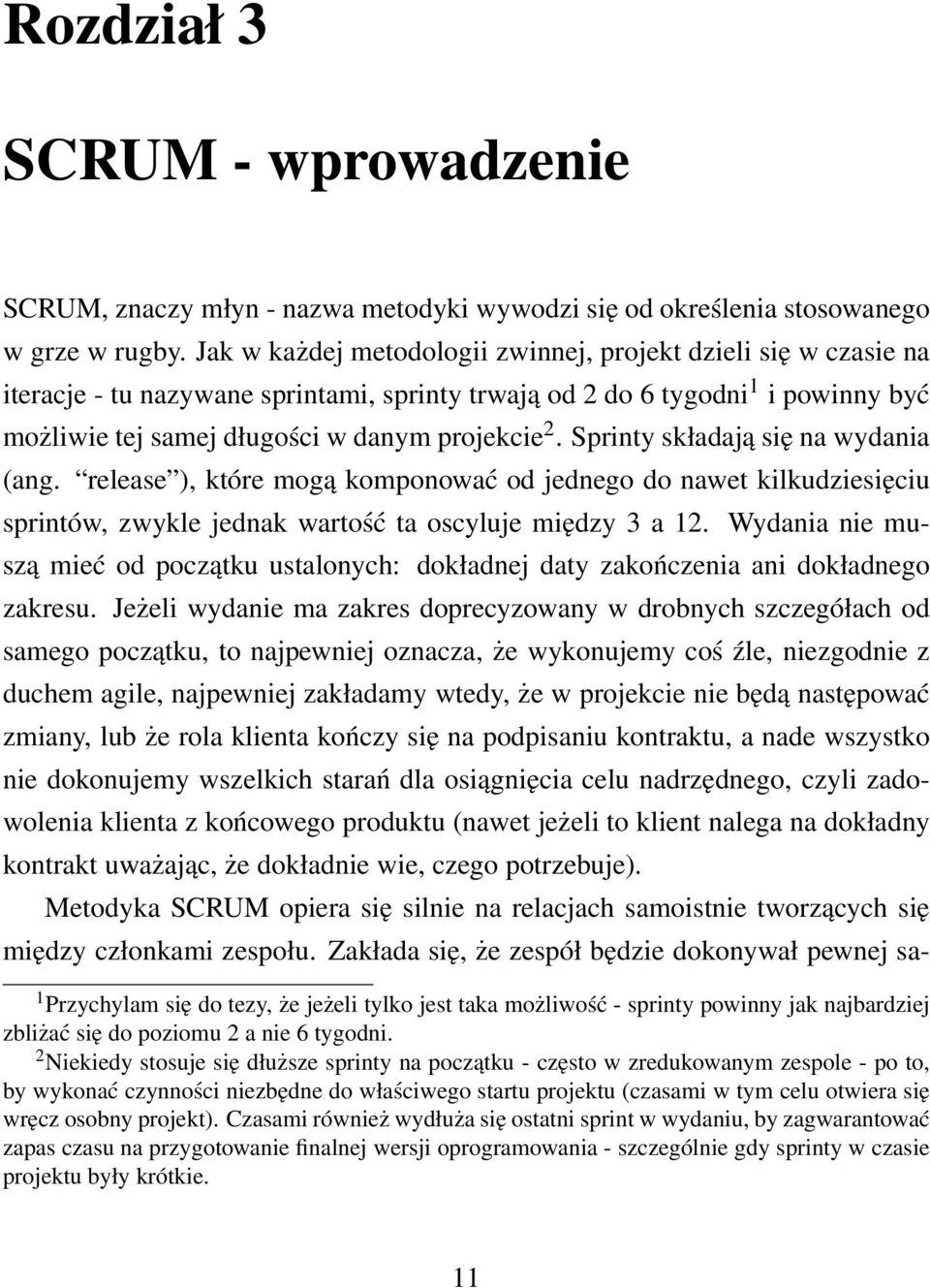 Sprinty składają się na wydania (ang. release ), które mogą komponować od jednego do nawet kilkudziesięciu sprintów, zwykle jednak wartość ta oscyluje między 3 a 12.