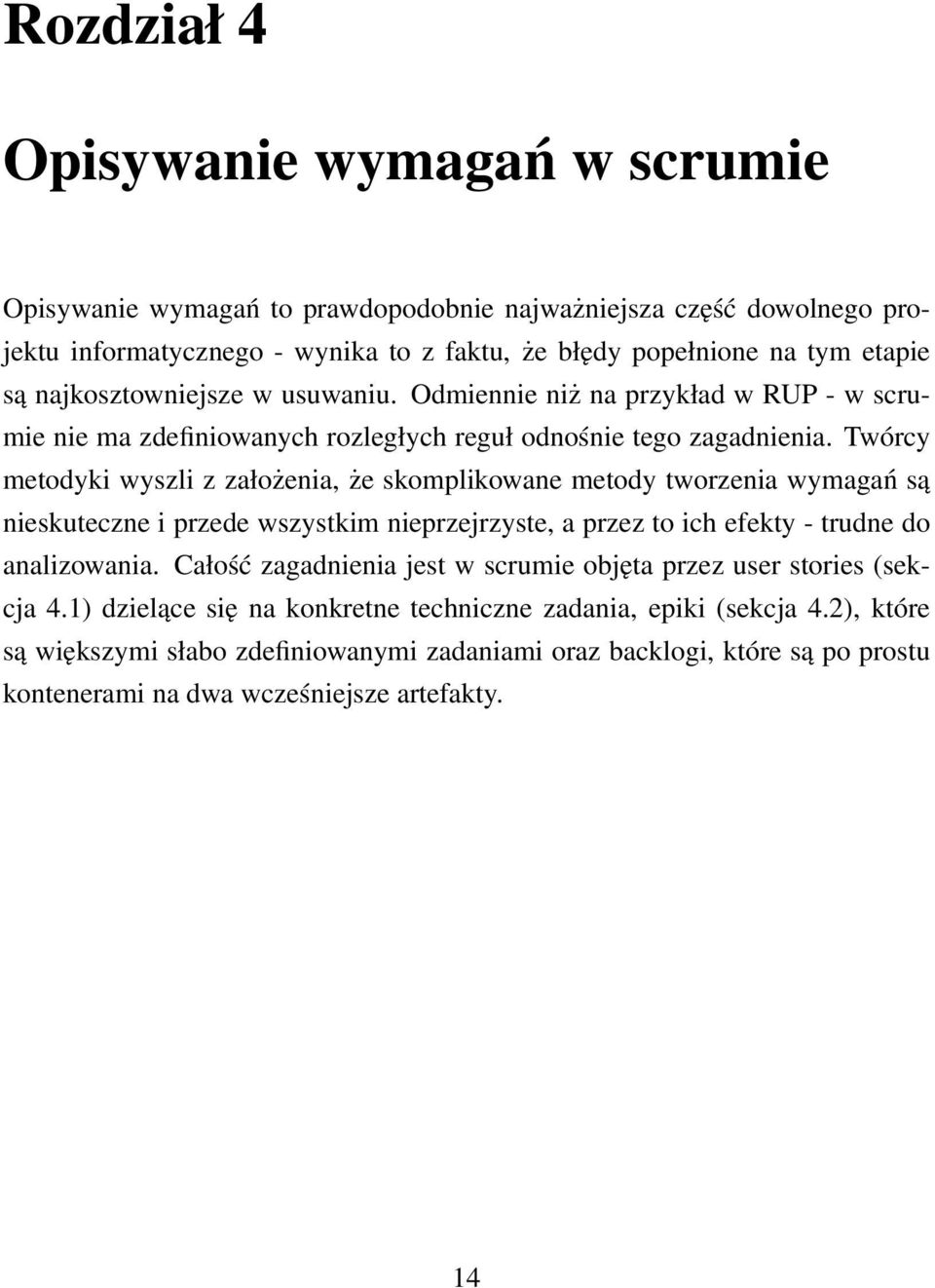 Twórcy metodyki wyszli z założenia, że skomplikowane metody tworzenia wymagań są nieskuteczne i przede wszystkim nieprzejrzyste, a przez to ich efekty - trudne do analizowania.