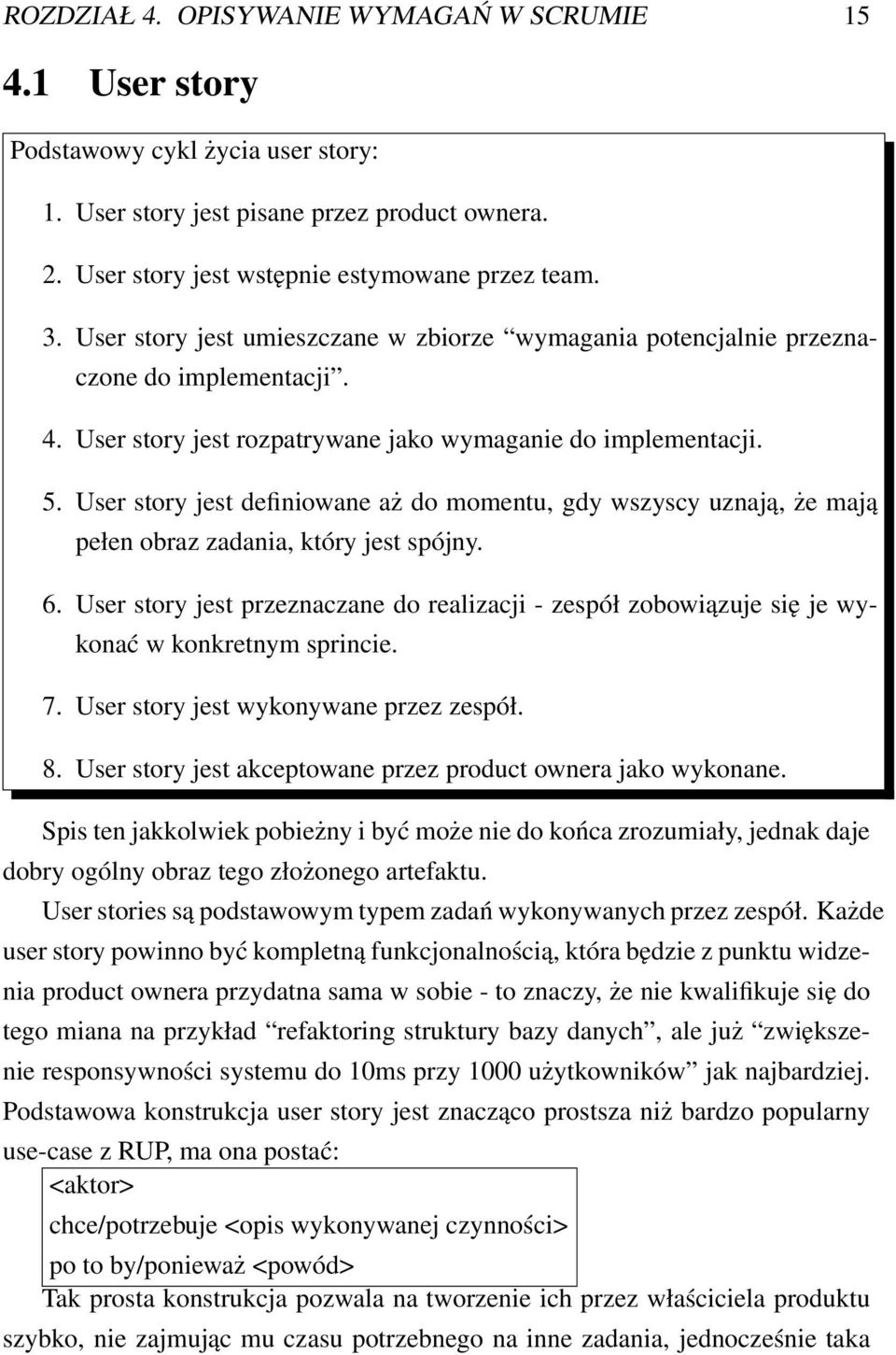 User story jest definiowane aż do momentu, gdy wszyscy uznają, że mają pełen obraz zadania, który jest spójny. 6.