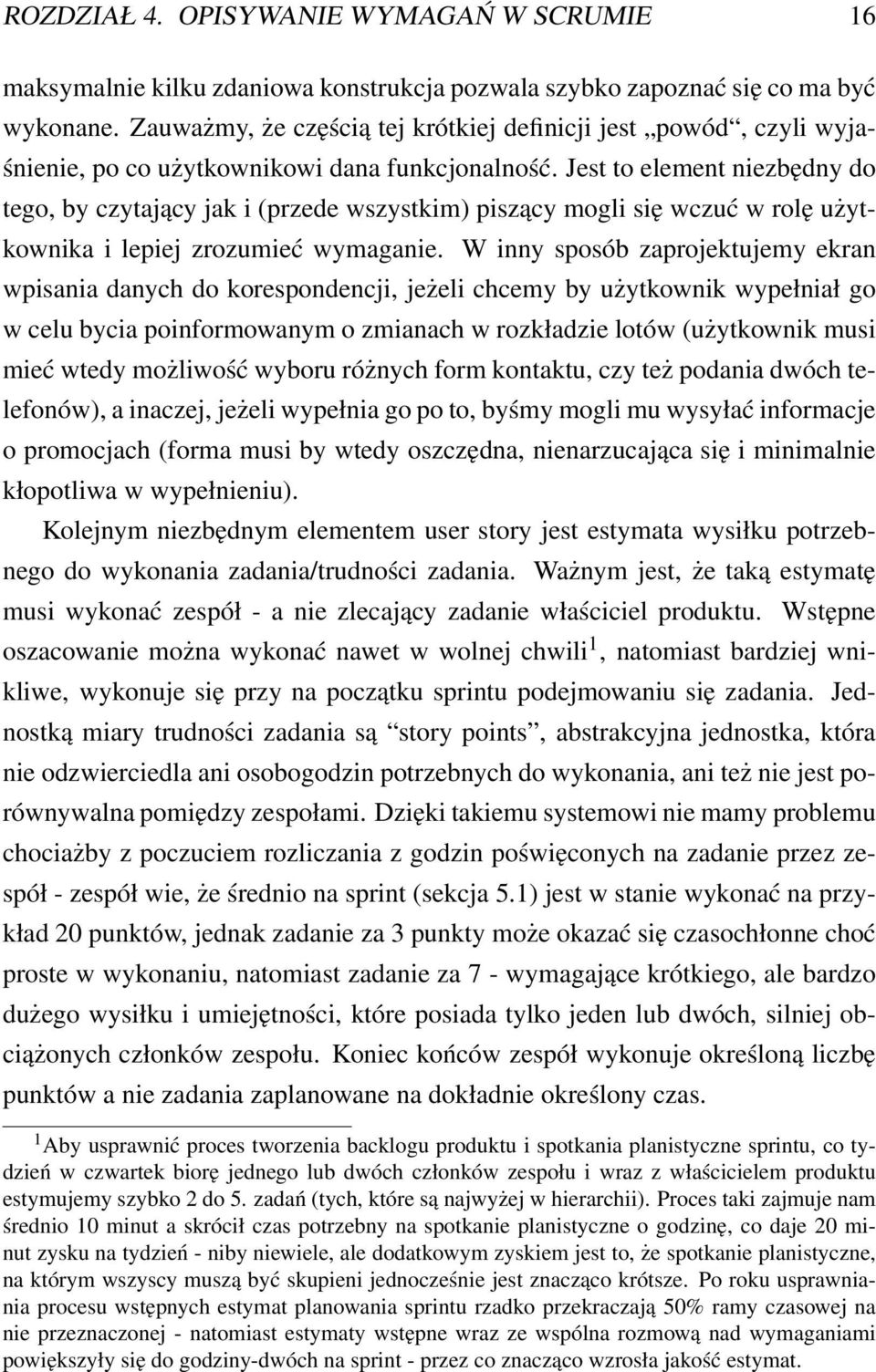 Jest to element niezbędny do tego, by czytający jak i (przede wszystkim) piszący mogli się wczuć w rolę użytkownika i lepiej zrozumieć wymaganie.