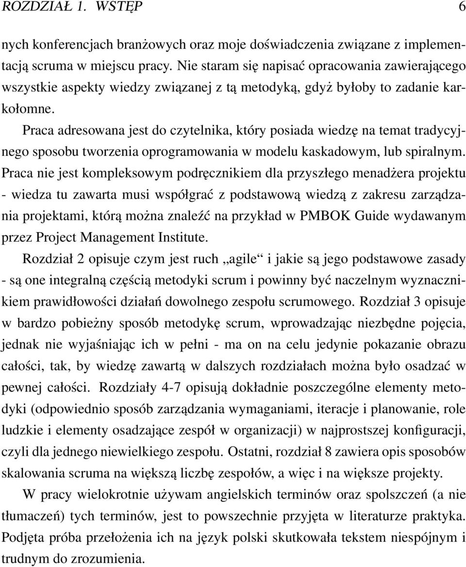 Praca adresowana jest do czytelnika, który posiada wiedzę na temat tradycyjnego sposobu tworzenia oprogramowania w modelu kaskadowym, lub spiralnym.