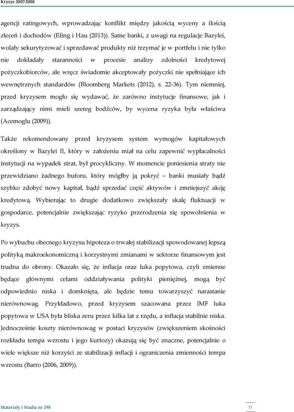 pożyczkobiorców, ale wręcz świadomie akceptowały pożyczki nie spełniające ich wewnętrznych standardów (Bloomberg Markets (2012), s. 22-36).