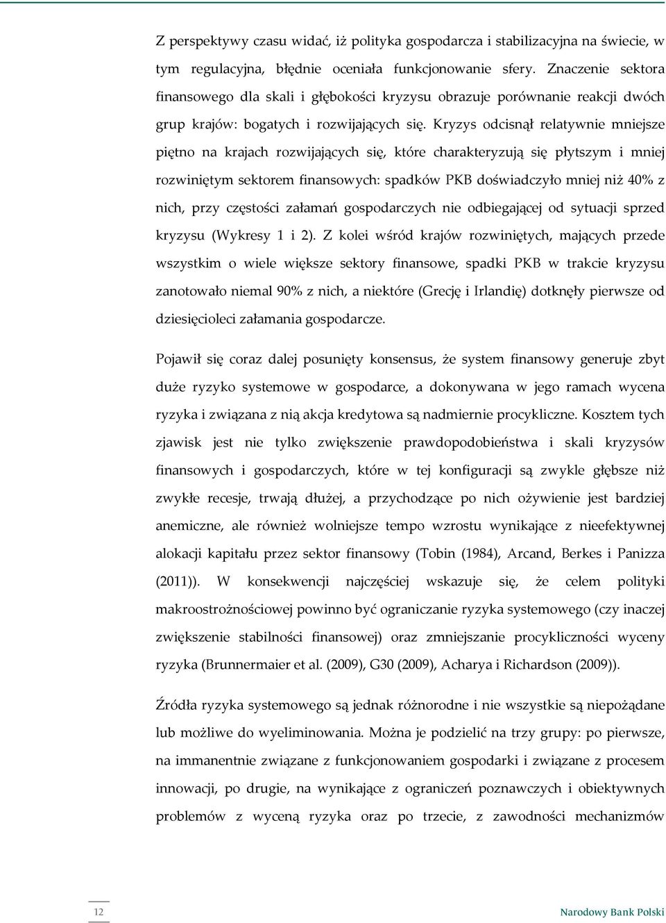 Kryzys odcisnął relatywnie mniejsze piętno na krajach rozwijających się, które charakteryzują się płytszym i mniej rozwiniętym sektorem finansowych: spadków PKB doświadczyło mniej niż 40% z nich,