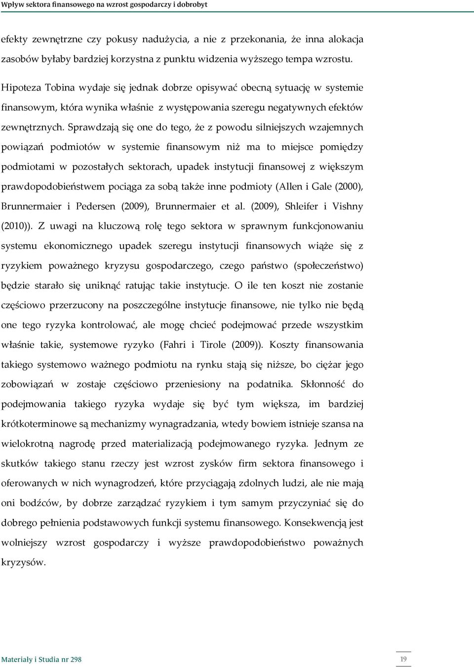 Sprawdzają się one do tego, że z powodu silniejszych wzajemnych powiązań podmiotów w systemie finansowym niż ma to miejsce pomiędzy podmiotami w pozostałych sektorach, upadek instytucji finansowej z