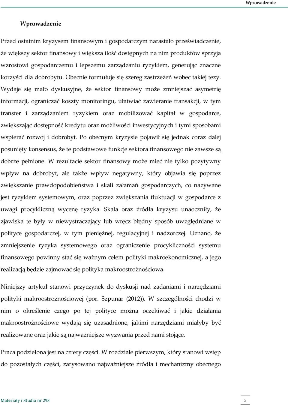 Wydaje się mało dyskusyjne, że sektor finansowy może zmniejszać asymetrię informacji, ograniczać koszty monitoringu, ułatwiać zawieranie transakcji, w tym transfer i zarządzaniem ryzykiem oraz