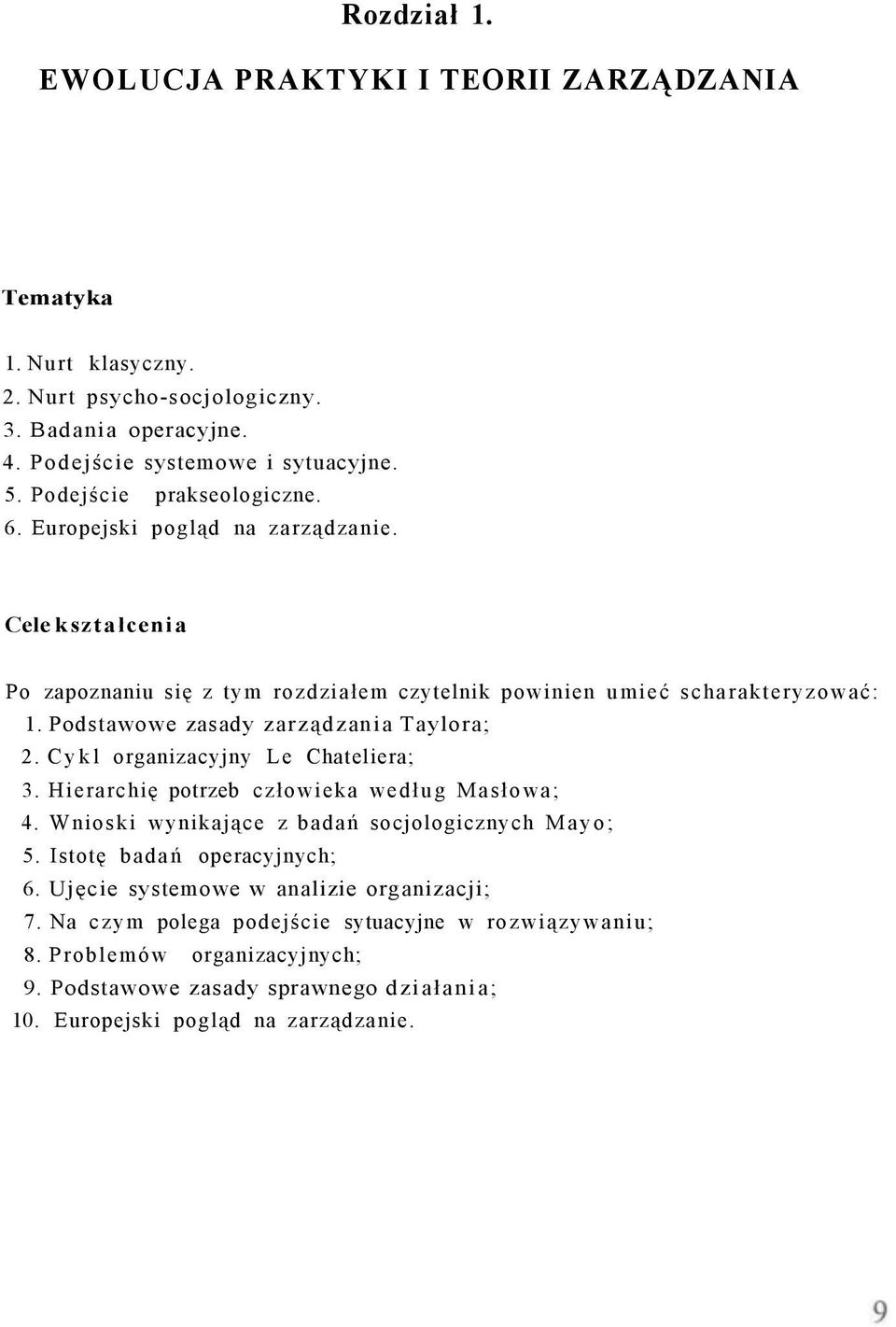 Podstawowe zasady zarządzania Taylora; 2. Cykl organizacyjny Le Chateliera; 3. Hierarchię potrzeb człowieka według Masłowa; 4. Wnioski wynikające z badań socjologicznych Mayo; 5.