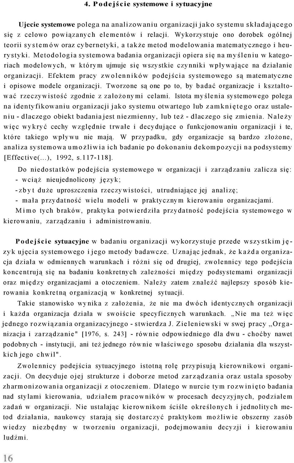 Metodologia systemowa badania organizacji opiera się na myśleniu w kategoriach modelowych, w którym ujmuje się wszystkie czynniki wpływające na działanie organizacji.