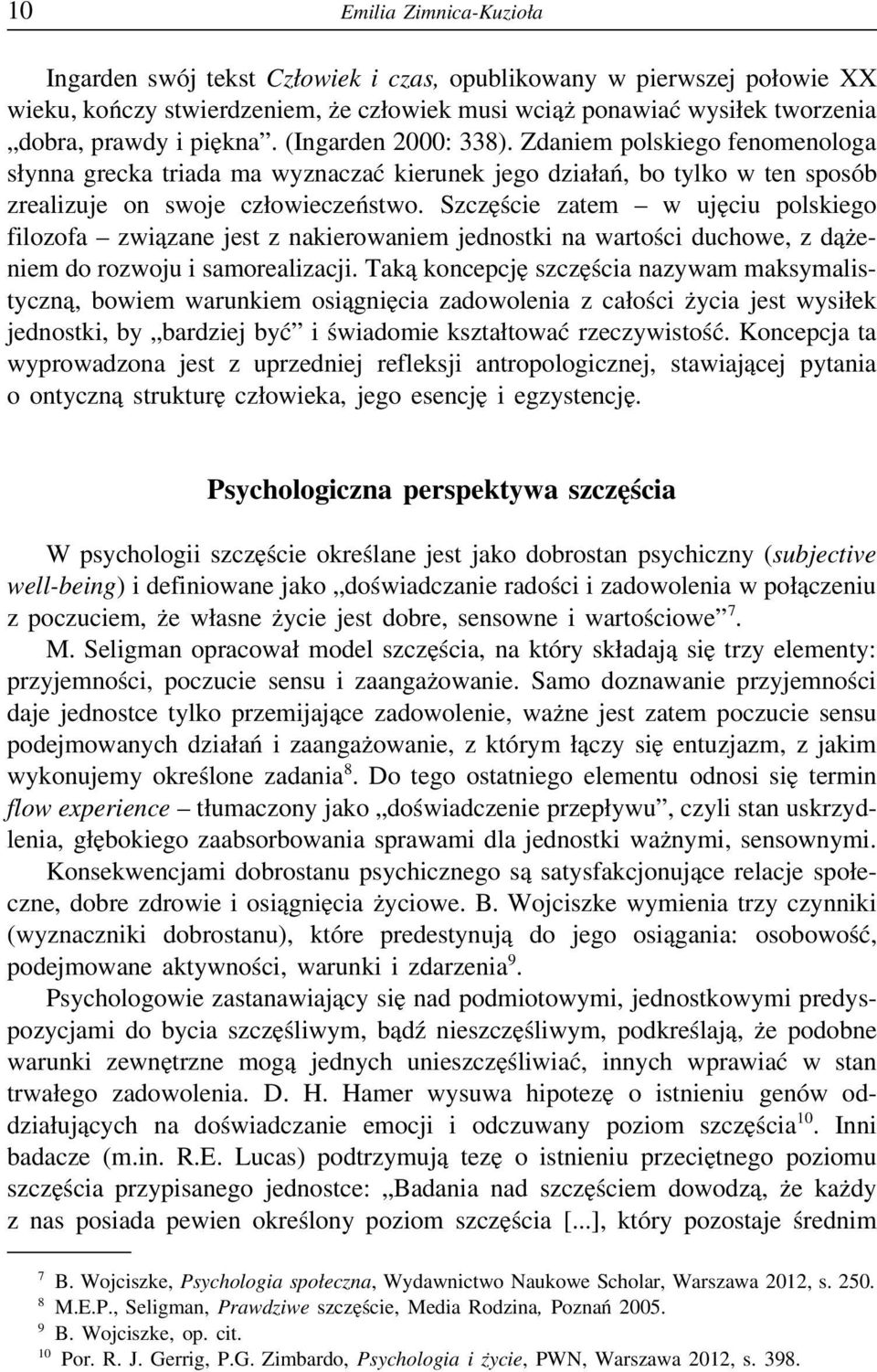 Szczęście zatem w ujęciu polskiego filozofa związane jest z nakierowaniem jednostki na wartości duchowe, z dążeniem do rozwoju i samorealizacji.