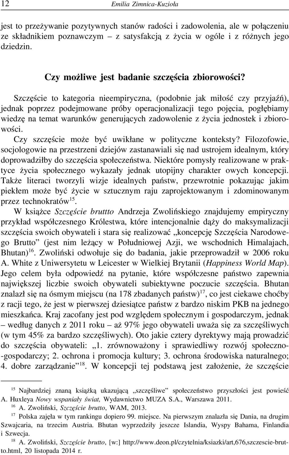 Szczęście to kategoria nieempiryczna, (podobnie jak miłość czy przyjaźń), jednak poprzez podejmowane próby operacjonalizacji tego pojęcia, pogłębiamy wiedzę na temat warunków generujących zadowolenie