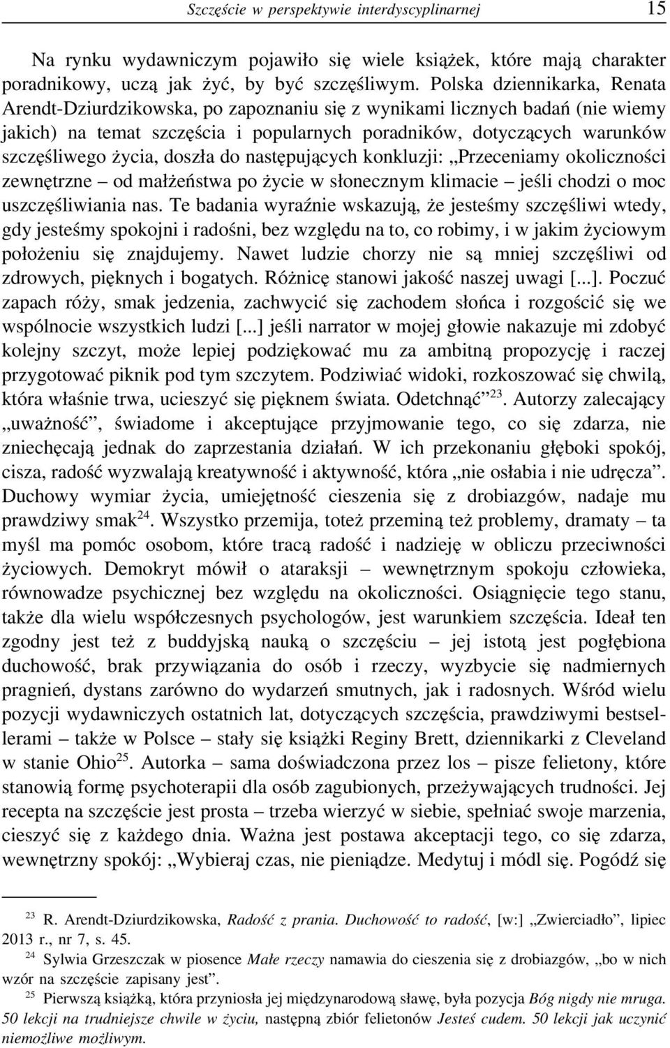 doszła do następujących konkluzji: Przeceniamy okoliczności zewnętrzne od małżeństwa po życie w słonecznym klimacie jeśli chodzi o moc uszczęśliwiania nas.