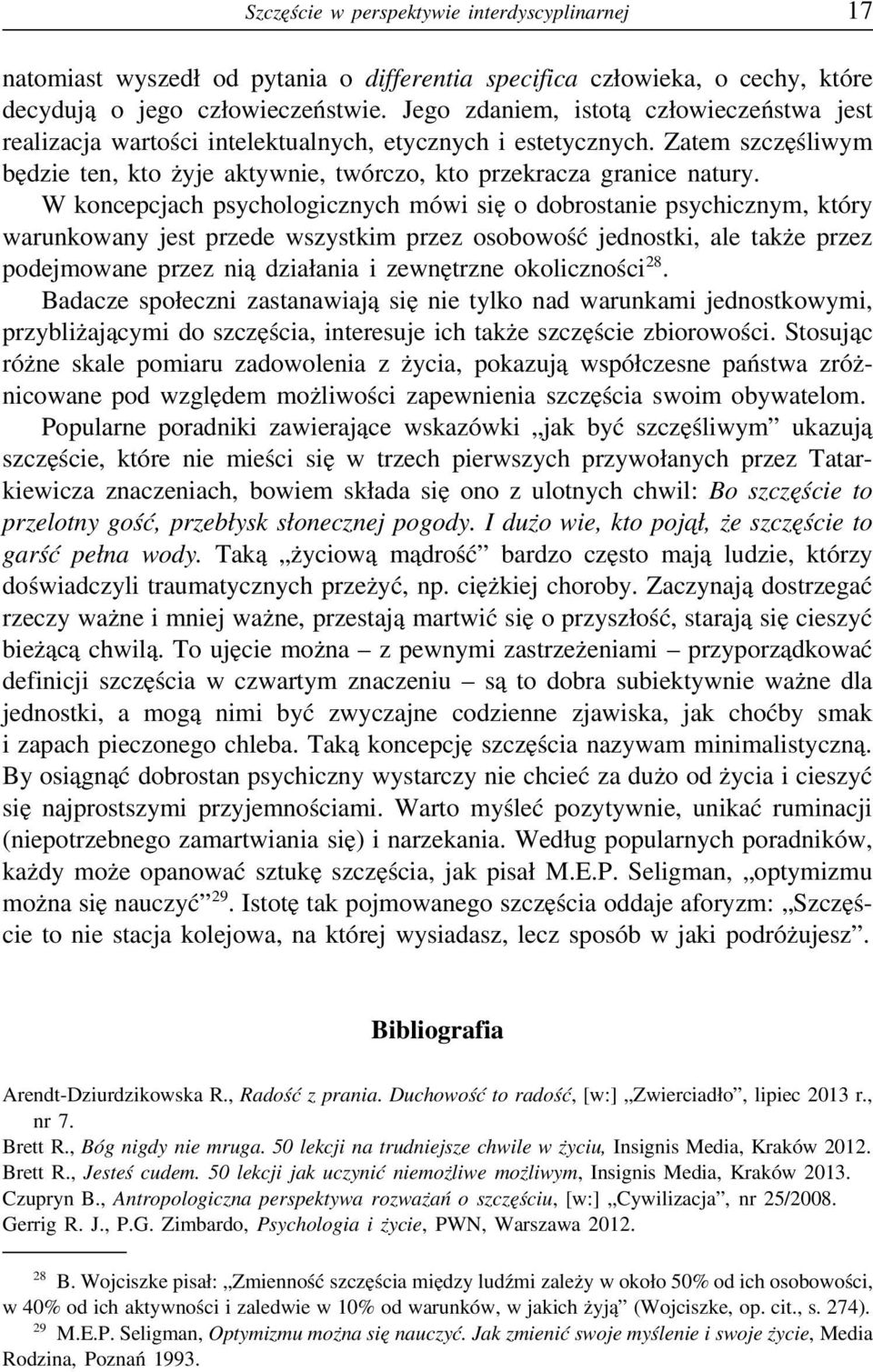 W koncepcjach psychologicznych mówi się o dobrostanie psychicznym, który warunkowany jest przede wszystkim przez osobowość jednostki, ale także przez podejmowane przez nią działania i zewnętrzne