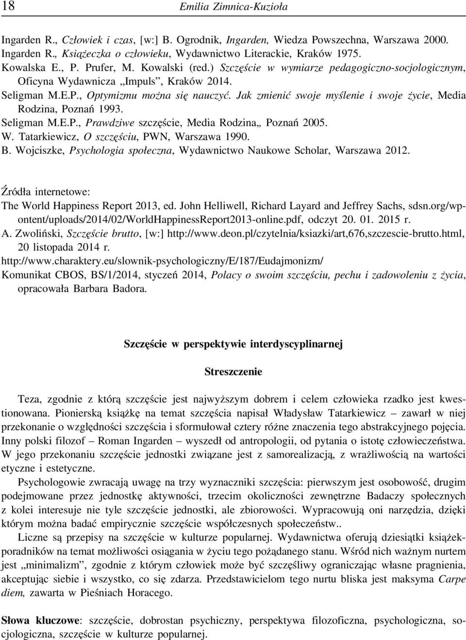 Jak zmienić swoje myślenie i swoje życie, Media Rodzina, Poznań 1993. Seligman M.E.P., Prawdziwe szczęście, Media Rodzina,, Poznań 2005. W. Tatarkiewicz, O szczęściu, PWN, Warszawa 1990. B.