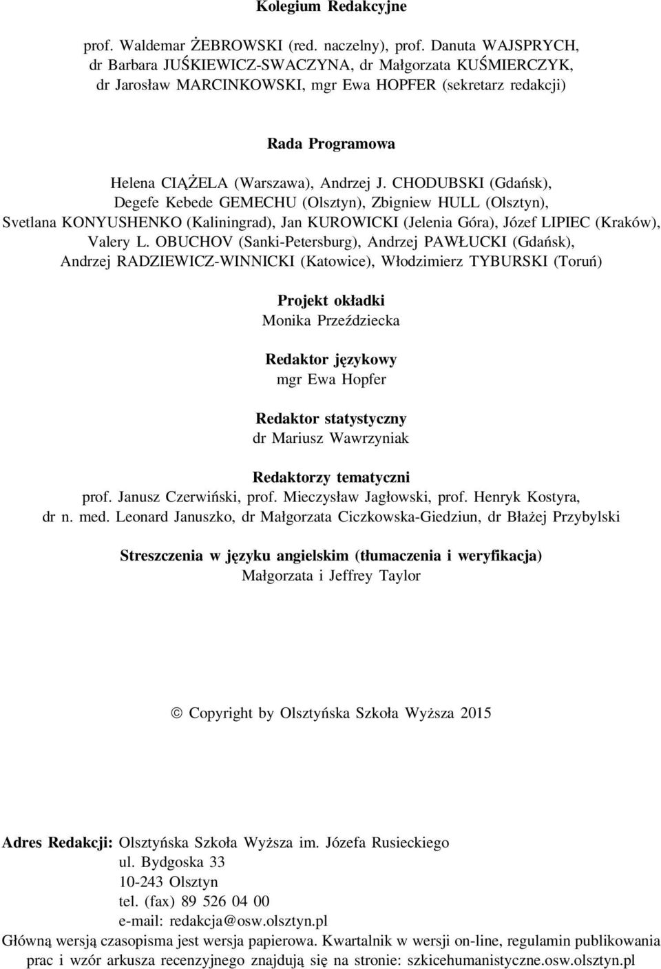 CHODUBSKI (Gdańsk), Degefe Kebede GEMECHU (Olsztyn), Zbigniew HULL (Olsztyn), Svetlana KONYUSHENKO (Kaliningrad), Jan KUROWICKI (Jelenia Góra), Józef LIPIEC (Kraków), Valery L.