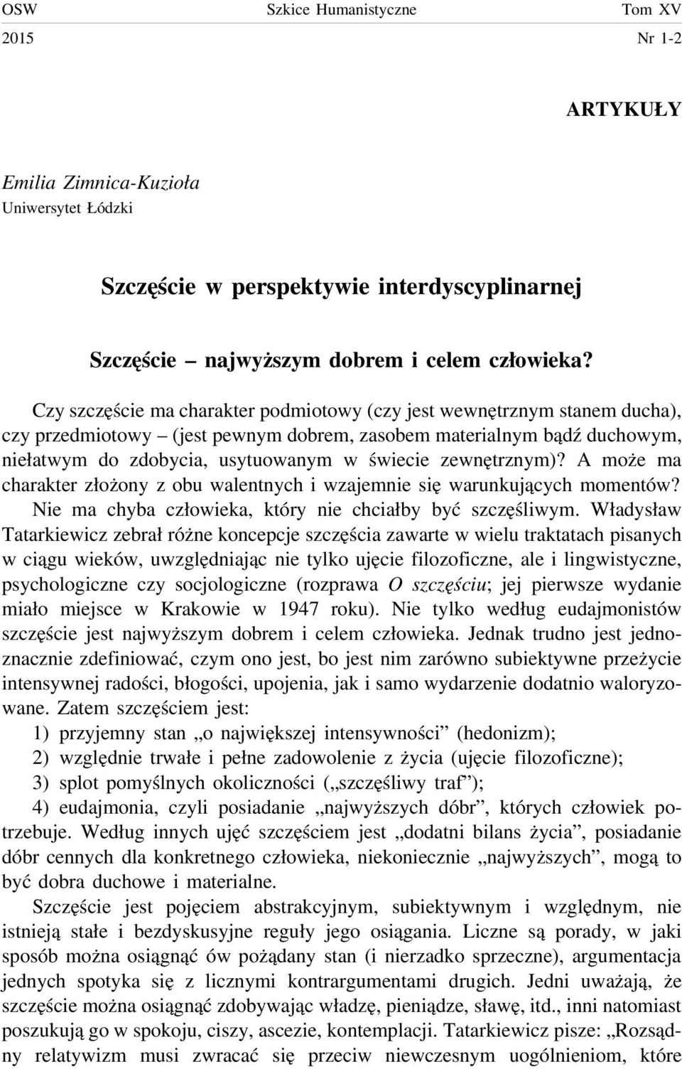 zewnętrznym)? A może ma charakter złożony z obu walentnych i wzajemnie się warunkujących momentów? Nie ma chyba człowieka, który nie chciałby być szczęśliwym.